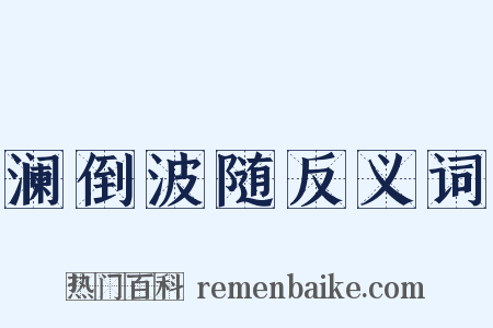 澜倒波随反义词是什么意思的图片